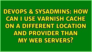 How can I use Varnish cache on a different location and provider than my web servers?