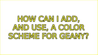 Ubuntu: How Can I Add, and Use, a Color Scheme for Geany (2 Solutions!!)