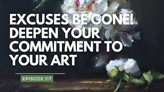 Excuses Be Gone! Deepen Your Commitment to Your Art