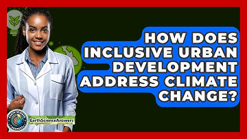 How Does Inclusive Urban Development Address Climate Change? - Earth Science Answers