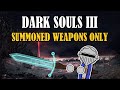 Can You Beat DARK SOULS III With Only Summoned Weapons?