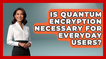 Is Quantum Encryption Necessary for Everyday Users? - Quantum Tech Explained