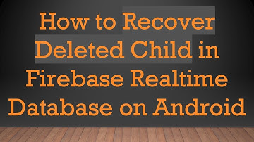 How to Recover Deleted Child in Firebase Realtime Database on Android