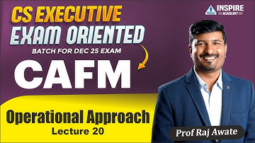 CS Executive CAFM Lec 20 | (OPERATIONAL APPROACH REVISION) I Exam Oriented Batch |  DEC25 IRaj Awate