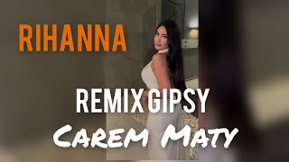 Rihanna Remix Carem Maty ✘ Gipsy