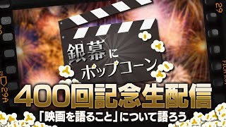 銀幕にポップコーン 400回記念 生放送！「映画を語ること」について語ろう