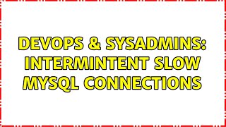 DevOps & SysAdmins: Intermintent slow MySQL Connections Wealth