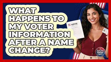 What Happens To My Voter Information After A Name Change? - First Time Voter Expert