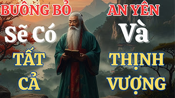 Cổ Nhân Dạy Buông Bỏ Sẽ Có Tất Cả An Yên Và Thịnh Vượng | Triết Lý Cuộc Sống