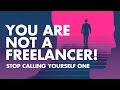 🔴 You are not a FREELANCER! Stop acting like one.