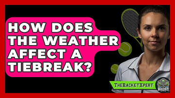 How Does The Weather Affect A Tiebreak? - The Racket Xpert