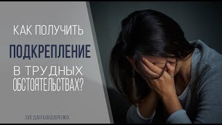 Как получить подкрепление в трудных обстоятельствах? - Богдан Бондаренко