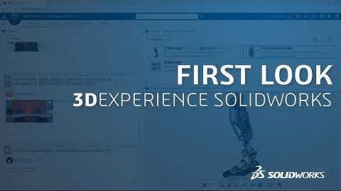 First Look - 3DEXPERIENCE SOLIDWORKS