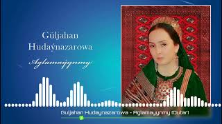 Guljahan Hudaynazarowa - Aglamayynmy (Halk aydymy)