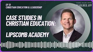 E31: Case Studies in Christian Education - Lipscomb Academy