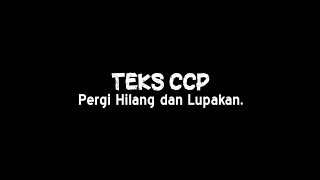 TEKS CCP (LIRIK LAGU ) | PERGI HILANG DAN LUPAKAN.