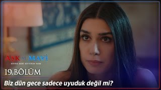 Aşk Ve Mavi 19 Bölüm - Biz Dün Gece Sadece Uyuduk Değil Mi?