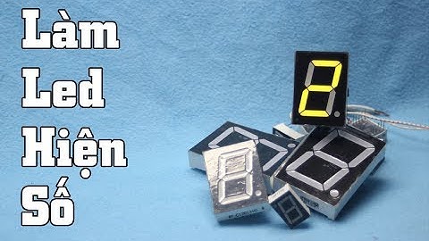 Làm Led Hiện Số Siêu Đơn Giản