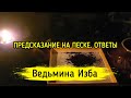 ПРЕДСКАЗАНИЕ НА ПЕСКЕ. ОТВЕТЫ / ВЕДЬМИНА ИЗБА