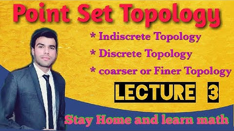 Point Set Topology. Indiscrete and Discrete Topology, coarser and Finer Topology Lecture 3