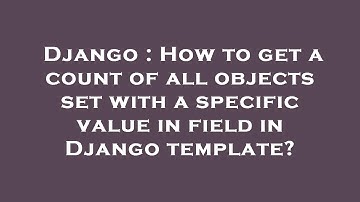 Django : How to get a count of all objects set with a specific value in field in Django template?