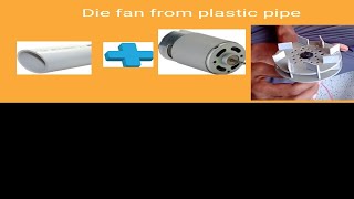 die fan idea from plastic pipe..