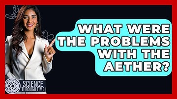 What Were The Problems With The Aether? - Science Through Time
