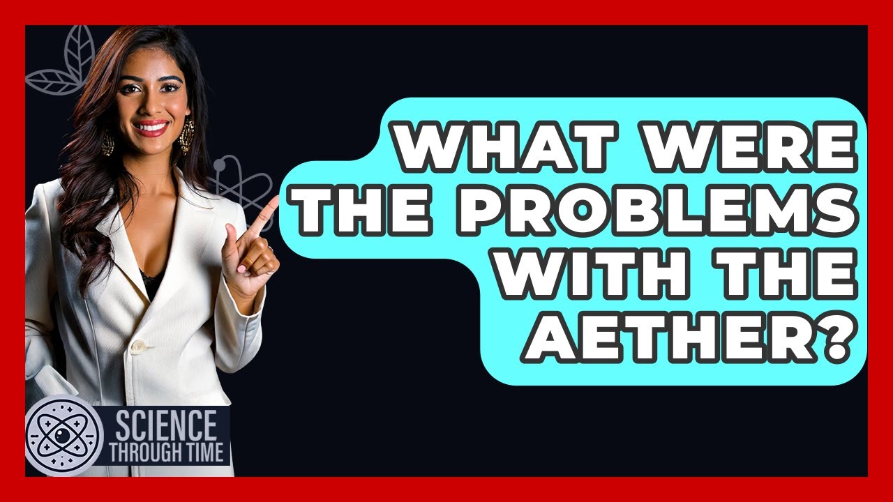 What Were The Problems With The Aether? - Science Through Time