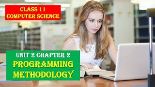 CLASS XI COMPUTER SCIENCE UNIT 2 CHAPTER 2 PROGRAMMING METHODOLOGY FULL