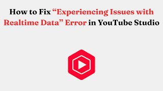 How to Fix “Experiencing Issues with Realtime Data” Error in YouTube Studio