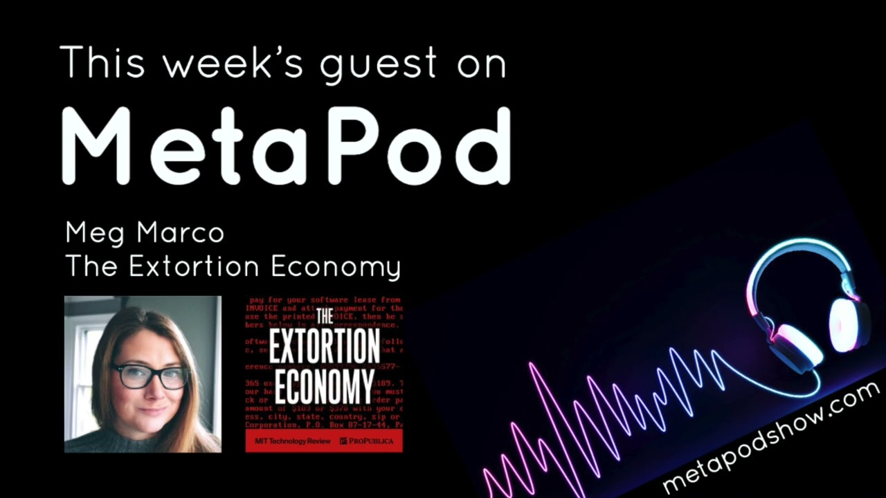 MetaPod - Episode 47. Meg Marco of The Extortion Economy