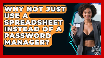 Why Not Just Use A Spreadsheet Instead Of A Password Manager? - SecurityFirstCorp.com