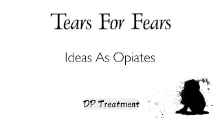 Ideas As Opiates (Tears For Fears) - DP Treatment