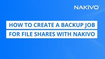 How to Create a Backup Job for File Shares with NAKIVO