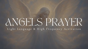 ANGELS PRAYER | Light Language & High Frequency Activation | Sound Healing | 528hz