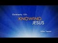 1. Knowing Jesus | Christianity 101