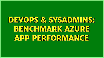 DevOps & SysAdmins: Benchmark Azure App Performance