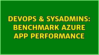 DevOps & SysAdmins: Benchmark Azure App Performance