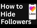 How to Hide Your Followers on Likee - Easy to Follow