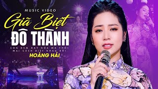 Bài Hát Mới Nhất Giã Biệt Đô Thành - Hoàng Hải Sáng Tác Thiên Quang
