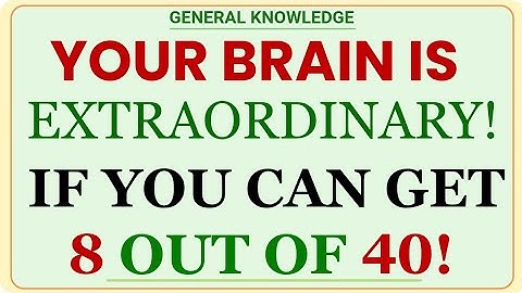 YOUR BRAIN IS EXTRAORDINARY! IF YOU CAN GET 8 OUT OF 40! | GK IQ | Extreme General Knowledge Quiz