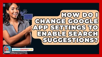 How Do I Change Google App Settings To Enable Search Suggestions? - SearchEnginesHub.com