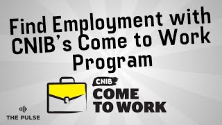 Find Employment with CNIB’s Come to Work Program | The Pulse