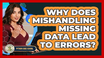 Why Does Mishandling Missing Data Lead To Errors? - Python Code School
