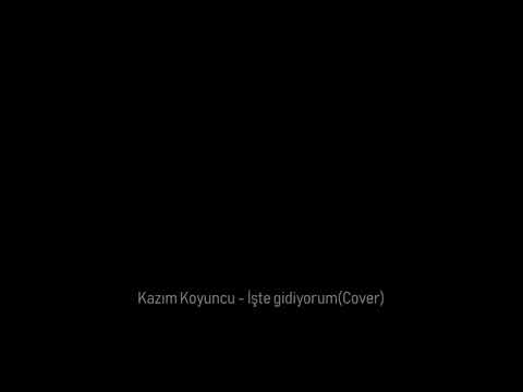 Kazım Koyuncu - İşte gidiyorum Cover (Kısa)