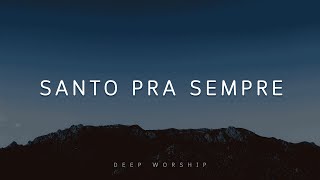 Fundo Musical para Oração | Santo Pra Sempre | Instrumental Worship Piano | Oração e Meditação