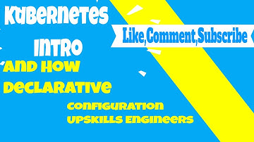 Kubernetes Intro And How Declarative Configuration UpSkills Engineers