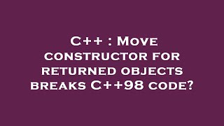 C++ : Move constructor for returned objects breaks C++98 code