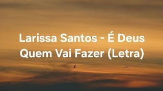 Larissa Santos - É Deus Quem Vai Fazer (letra)