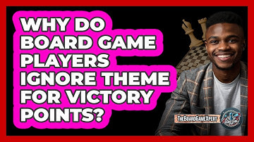 Why Do Board Game Players Ignore Theme For Victory Points? - The Board Game Xpert